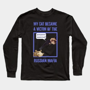 my cat became a victim of the Russian mafia fun humor Long Sleeve T-Shirt